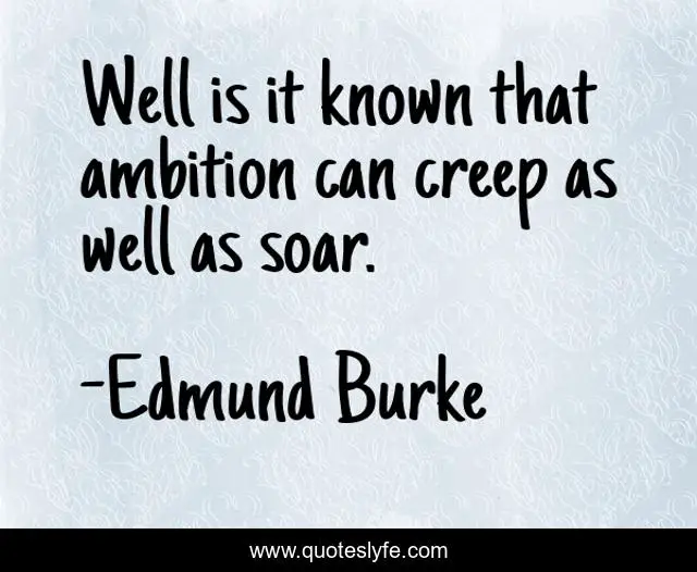 Well is it known that ambition can creep as well as soar.