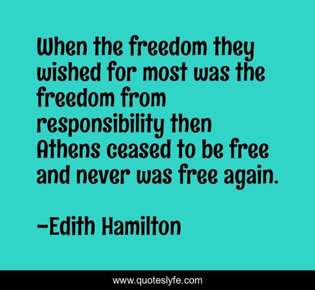 When the freedom they wished for most was the freedom from responsibility then Athens ceased to be free and never was free again.
