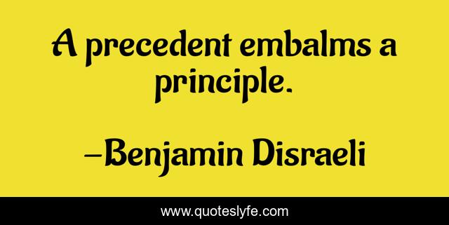 A precedent embalms a principle.