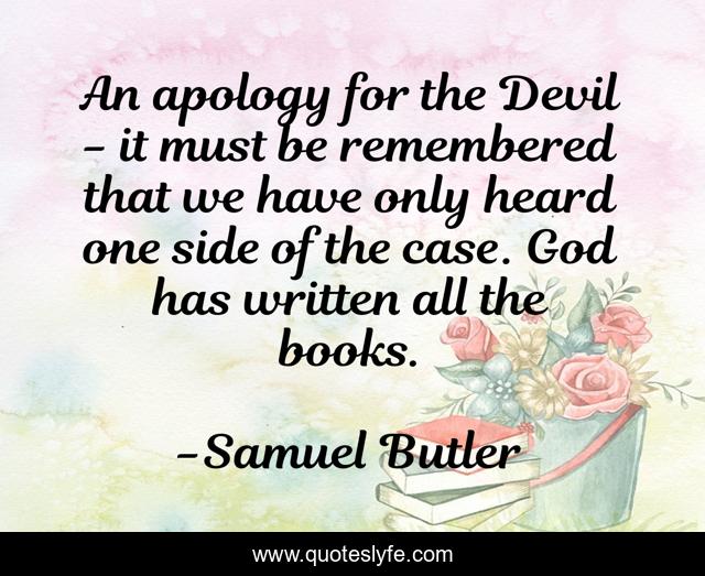 An apology for the Devil - it must be remembered that we have only heard one side of the case. God has written all the books.