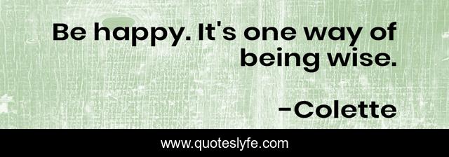 Be happy. It's one way of being wise.