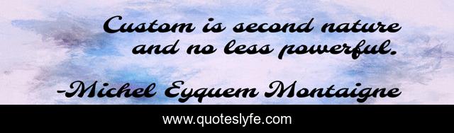 Custom is second nature and no less powerful.