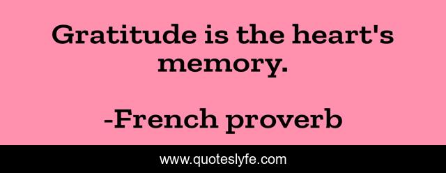 Gratitude is the heart's memory.