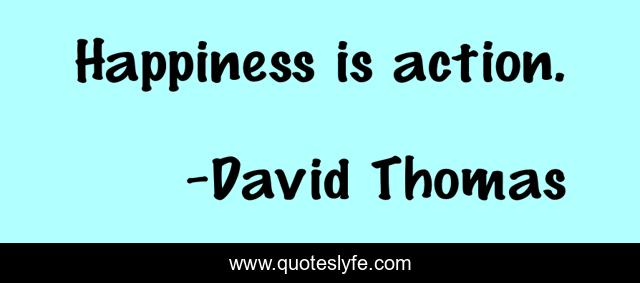 Happiness is action.