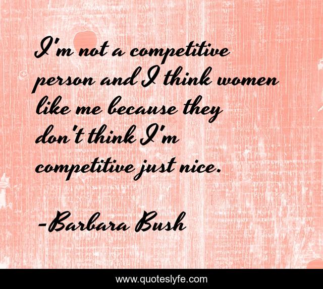 I'm not a competitive person and I think women like me because they don't think I'm competitive just nice.