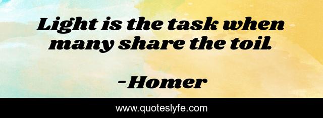 Light is the task when many share the toil.