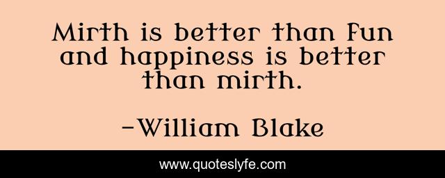Mirth is better than fun and happiness is better than mirth.