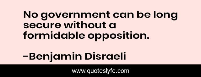 No government can be long secure without a formidable opposition.