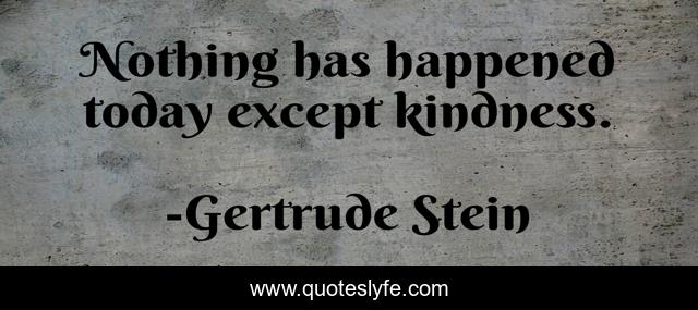 Nothing has happened today except kindness.