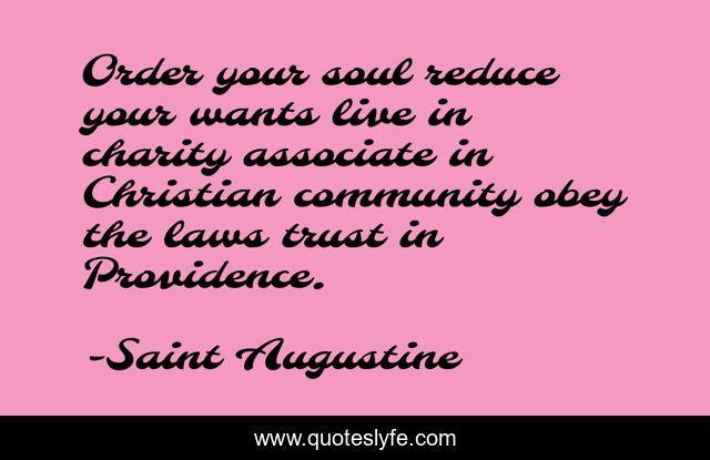 Order your soul reduce your wants live in charity associate in Christian community obey the laws trust in Providence.
