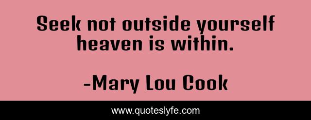 Seek not outside yourself heaven is within.