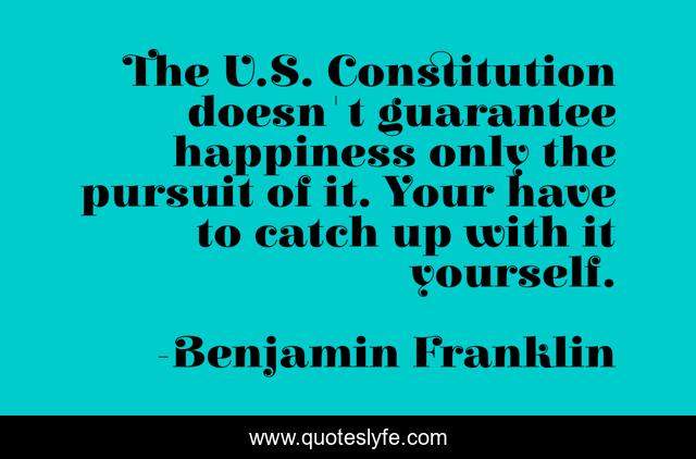 The U.S. Constitution doesn't guarantee happiness only the pursuit of it. Your have to catch up with it yourself.