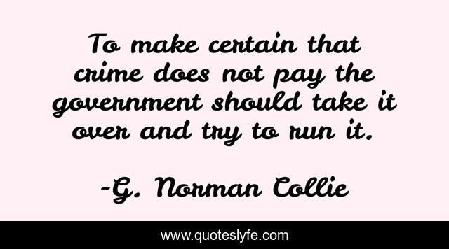 To make certain that crime does not pay the government should take it over and try to run it.