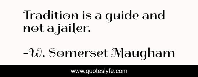 Tradition is a guide and not a jailer.
