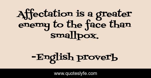 Affectation is a greater enemy to the face than smallpox.