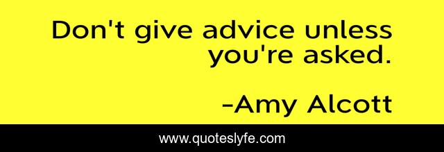 Don't give advice unless you're asked.