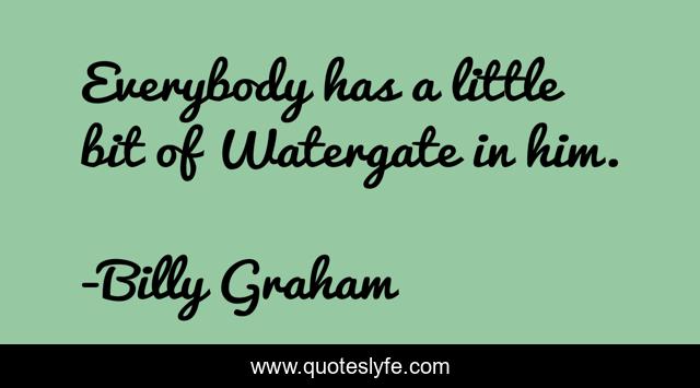 Everybody has a little bit of Watergate in him.
