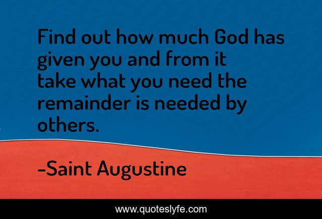 Find out how much God has given you and from it take what you need the remainder is needed by others.