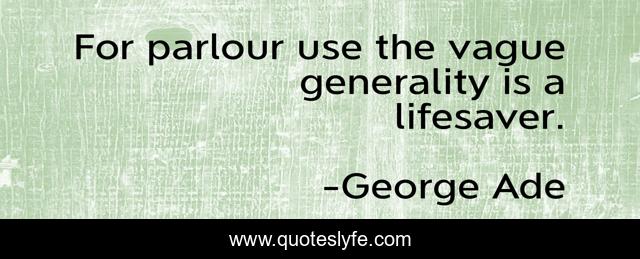 For parlour use the vague generality is a lifesaver.