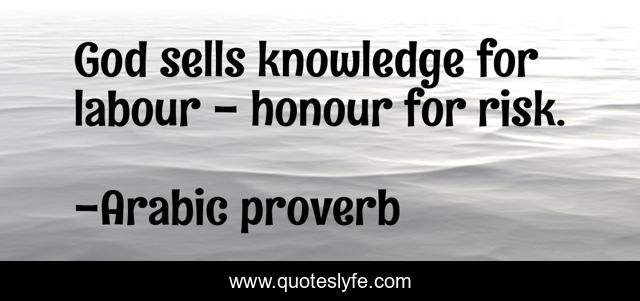 God sells knowledge for labour - honour for risk.