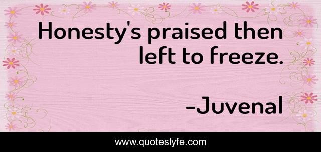 Honesty's praised then left to freeze.