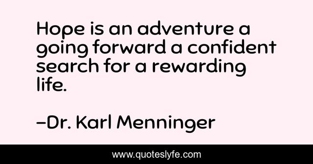 Hope is an adventure a going forward a confident search for a rewarding life.