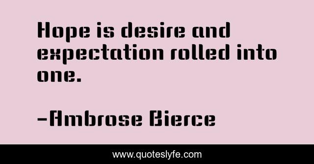 Hope is desire and expectation rolled into one.