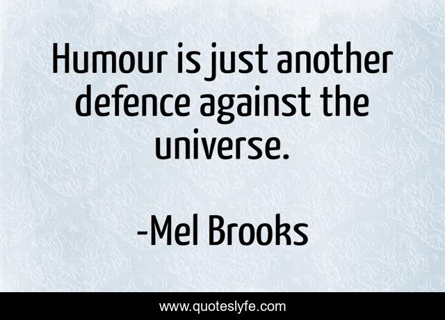 Humour is just another defence against the universe.