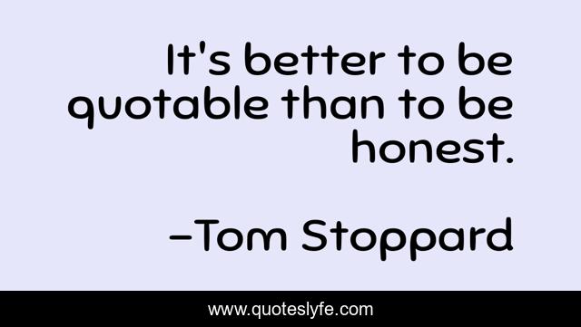 It's better to be quotable than to be honest.