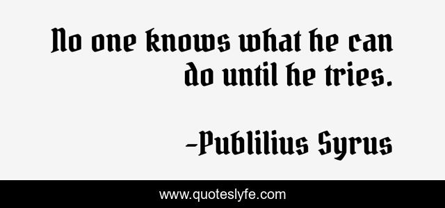 No one knows what he can do until he tries.