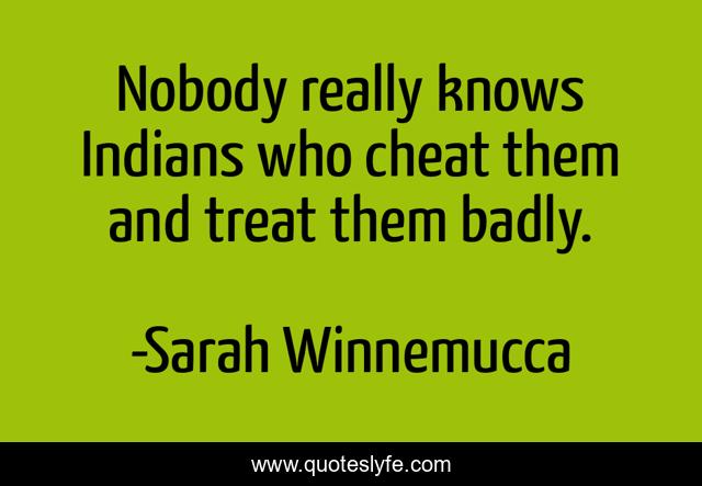 Nobody really knows Indians who cheat them and treat them badly.