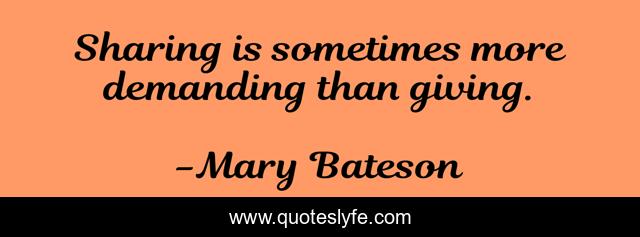 Sharing is sometimes more demanding than giving.
