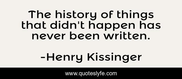 The history of things that didn't happen has never been written.