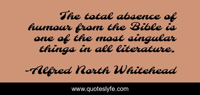 The total absence of humour from the Bible is one of the most singular things in all literature.