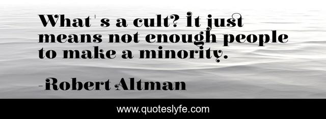 What's a cult? It just means not enough people to make a minority.