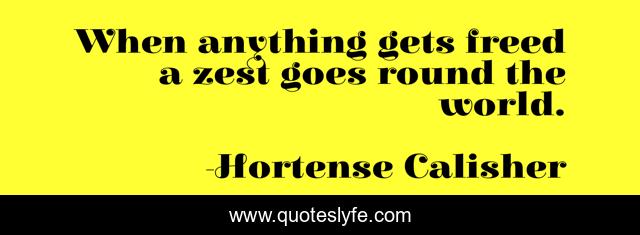 When anything gets freed a zest goes round the world.
