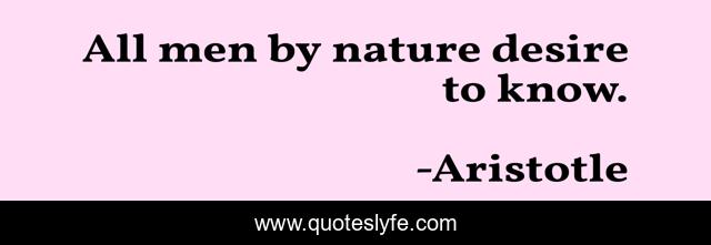 All men by nature desire know.... Quote by Aristotle - QuotesLyfe