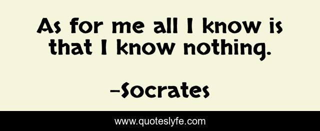 As for me all I know is that I know nothing.