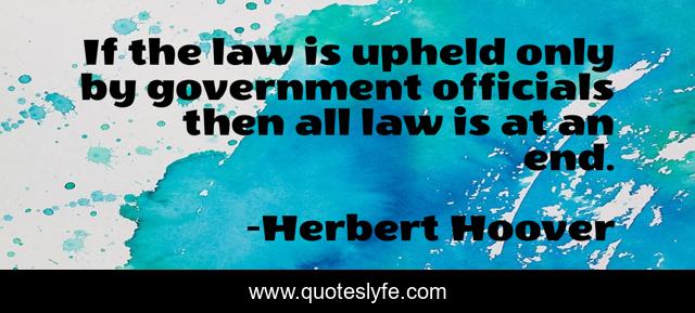 If the law is upheld only by government officials then all law is at an end.