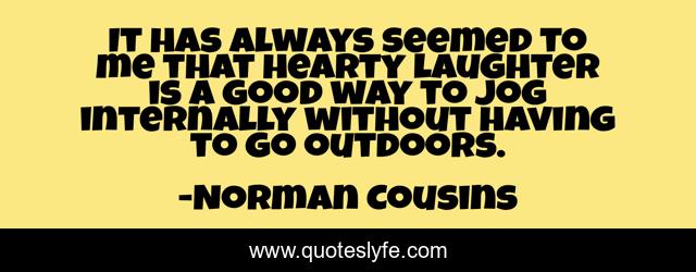 It has always seemed to me that hearty laughter is a good way to jog internally without having to go outdoors.