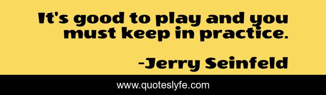 It's good to play and you must keep in practice.