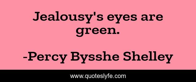 Jealousy's eyes are green.