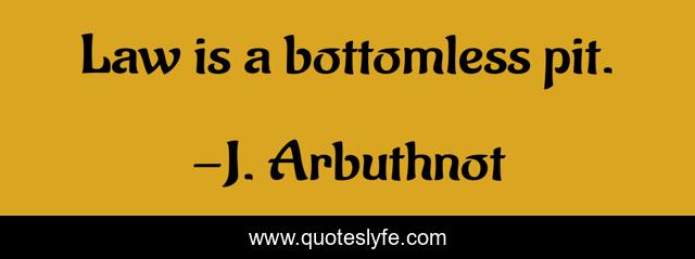 Law is a bottomless pit.