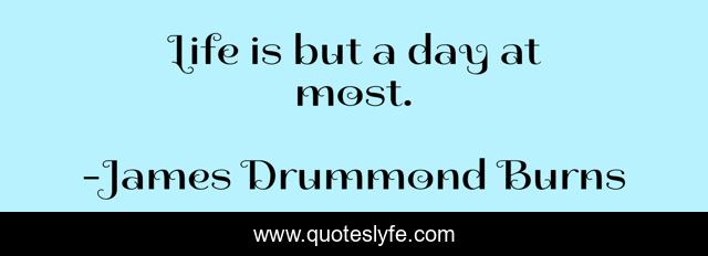 Life is but a day at most.