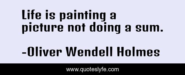 Life is painting a picture not doing a sum.