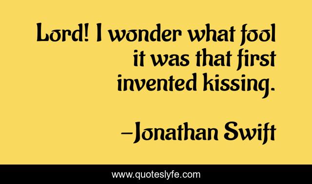 Lord! I wonder what fool it was that first invented kissing.