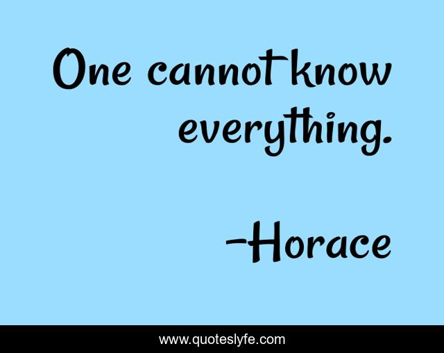 One cannot know everything.