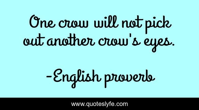 One crow will not pick out another crow's eyes.