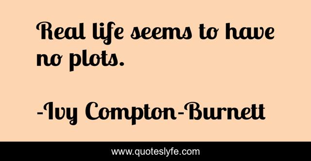 Real life seems to have no plots.
