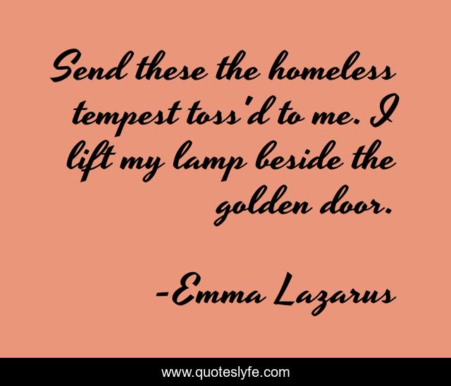 Send these the homeless tempest toss'd to me. I lift my lamp beside the golden door.